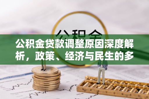 建昌公积金贷款调整原因深度解析，政策、经济与民生的多重考量