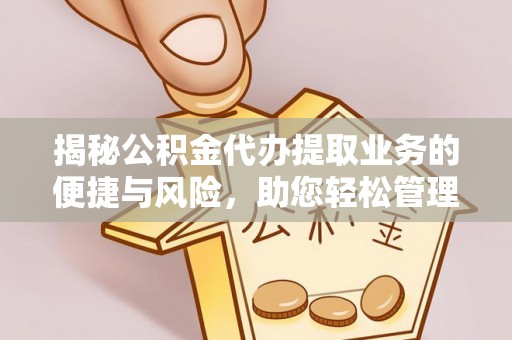 建昌揭秘公积金代办提取业务的便捷与风险，助您轻松管理财务