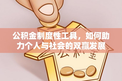 建昌公积金制度性工具，如何助力个人与社会的双赢发展