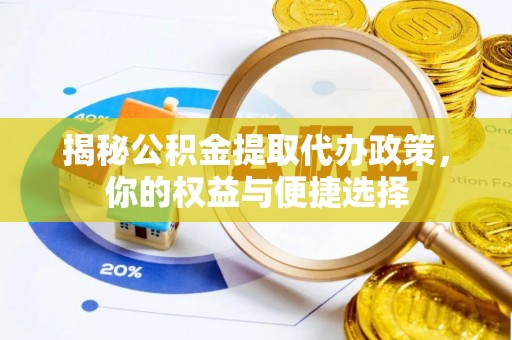 建昌揭秘公积金提取代办政策，你的权益与便捷选择
