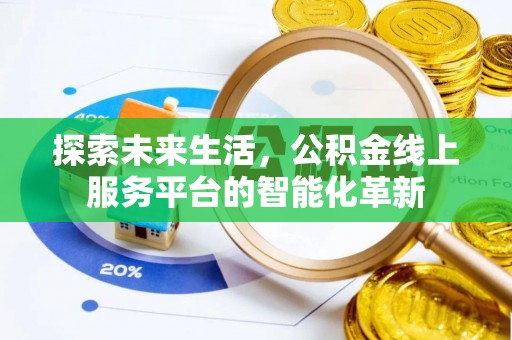 建昌探索未来生活，公积金线上服务平台的智能化革新