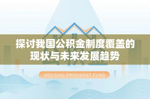 建昌探讨我国公积金制度覆盖的现状与未来发展趋势