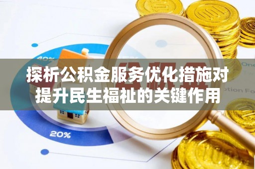 建昌探析公积金服务优化措施对提升民生福祉的关键作用