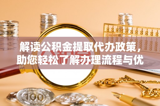 建昌解读公积金提取代办政策，助您轻松了解办理流程与优势