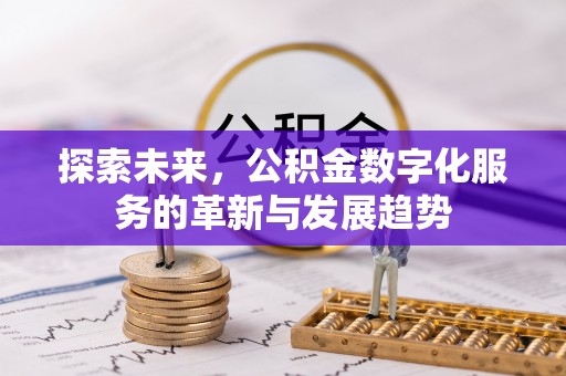 建昌探索未来，公积金数字化服务的革新与发展趋势