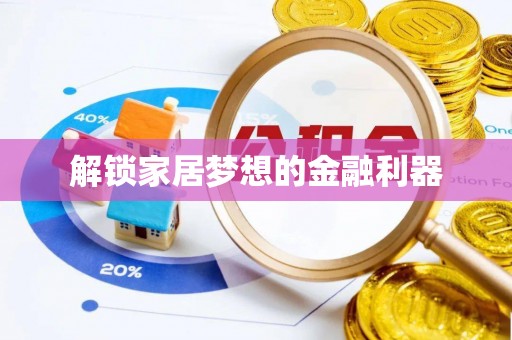 建昌解锁家居梦想的金融利器