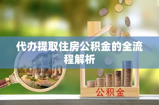 建昌代办提取住房公积金的全流程解析