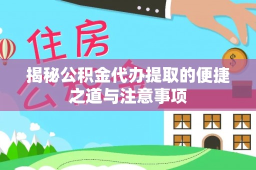 建昌揭秘公积金代办提取的便捷之道与注意事项