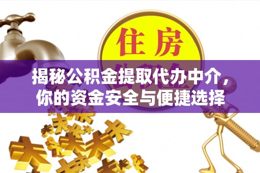 建昌揭秘公积金提取代办中介，你的资金安全与便捷选择