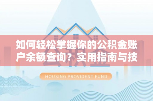 建昌如何轻松掌握你的公积金账户余额查询？实用指南与技巧