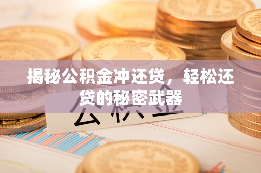 建昌揭秘公积金冲还贷，轻松还贷的秘密武器