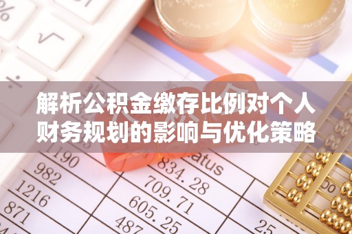 建昌解析公积金缴存比例对个人财务规划的影响与优化策略
