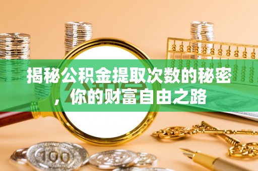 建昌揭秘公积金提取次数的秘密，你的财富自由之路