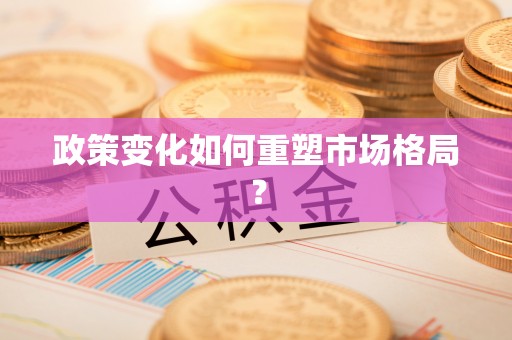 建昌政策变化如何重塑市场格局？