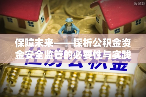建昌保障未来——探析公积金资金安全监管的必要性与实践路径