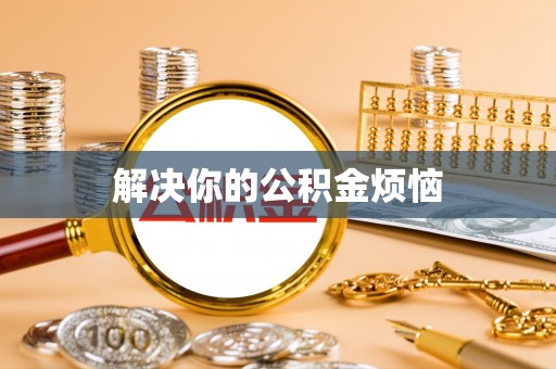 建昌解决你的公积金烦恼