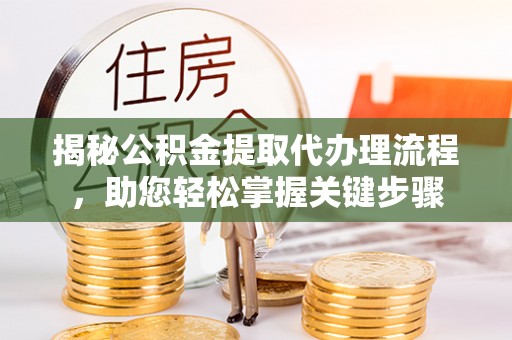 建昌揭秘公积金提取代办理流程，助您轻松掌握关键步骤