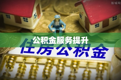 建昌公积金服务提升