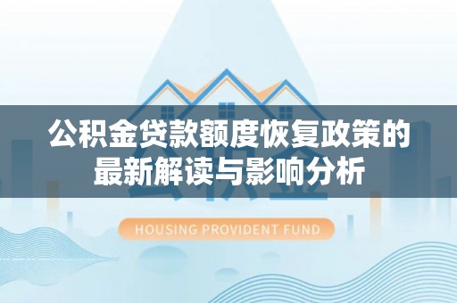 建昌公积金贷款额度恢复政策的最新解读与影响分析