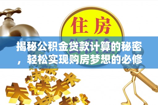建昌揭秘公积金贷款计算的秘密，轻松实现购房梦想的必修课