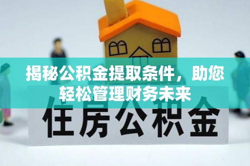 建昌揭秘公积金提取条件，助您轻松管理财务未来