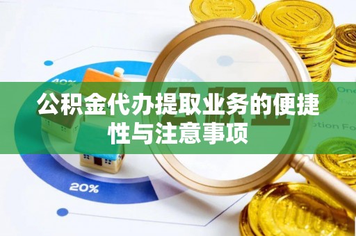 建昌公积金代办提取业务的便捷性与注意事项