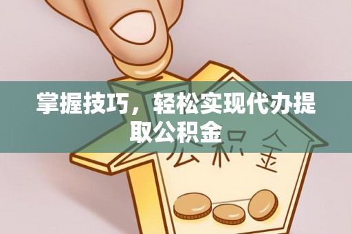 建昌掌握技巧，轻松实现代办提取公积金