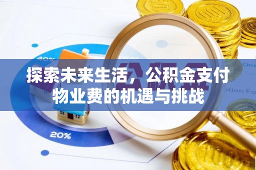 建昌探索未来生活，公积金支付物业费的机遇与挑战