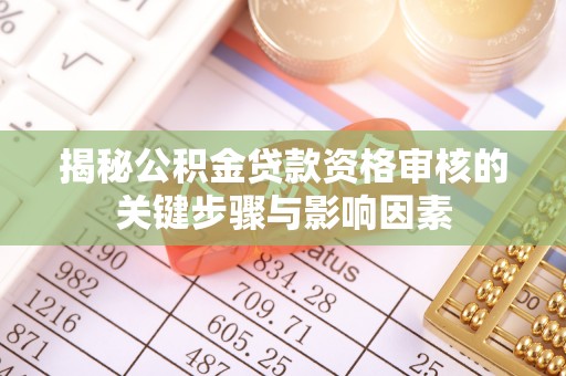 建昌揭秘公积金贷款资格审核的关键步骤与影响因素