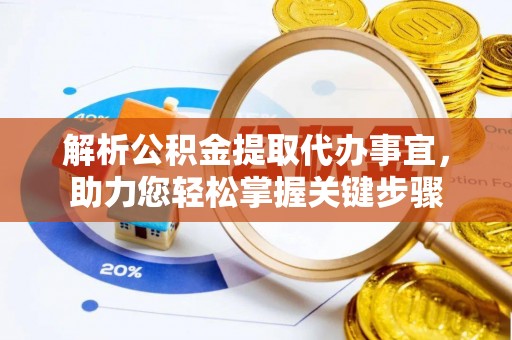 建昌解析公积金提取代办事宜，助力您轻松掌握关键步骤