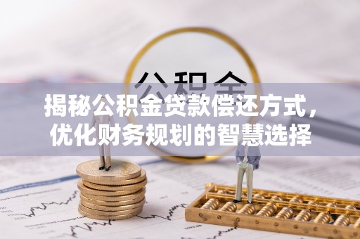 建昌揭秘公积金贷款偿还方式，优化财务规划的智慧选择