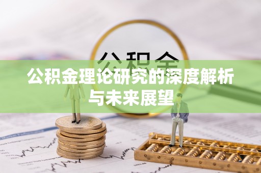 建昌公积金理论研究的深度解析与未来展望