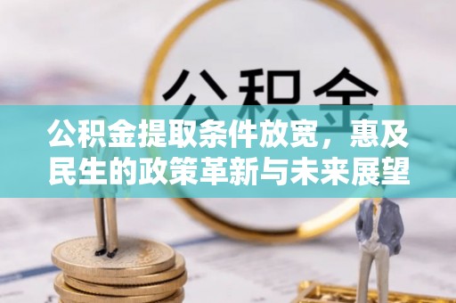 建昌公积金提取条件放宽，惠及民生的政策革新与未来展望