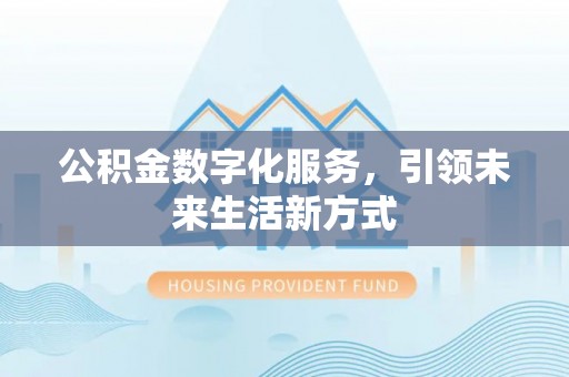 建昌公积金数字化服务，引领未来生活新方式