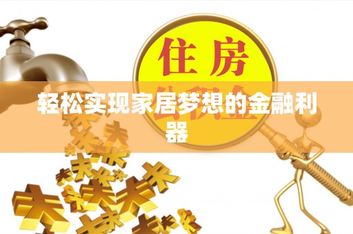 建昌轻松实现家居梦想的金融利器