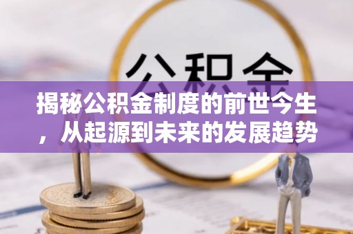 建昌揭秘公积金制度的前世今生，从起源到未来的发展趋势
