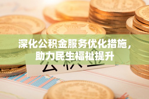建昌深化公积金服务优化措施，助力民生福祉提升
