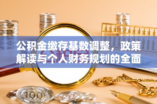 建昌公积金缴存基数调整，政策解读与个人财务规划的全面分析