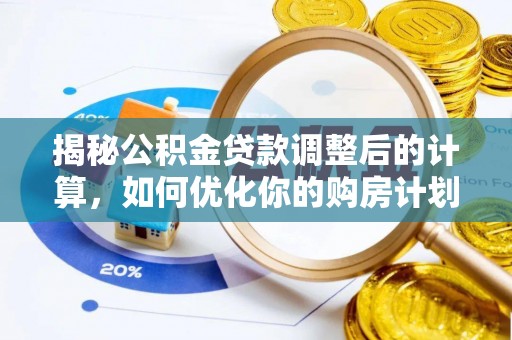 建昌揭秘公积金贷款调整后的计算，如何优化你的购房计划