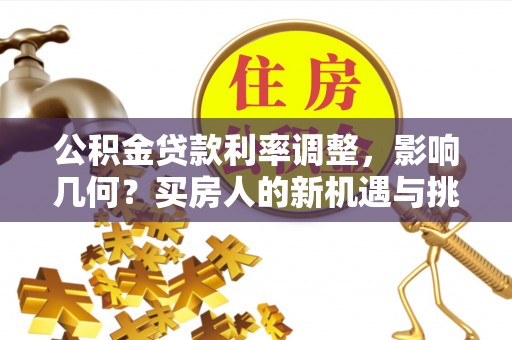 建昌公积金贷款利率调整，影响几何？买房人的新机遇与挑战