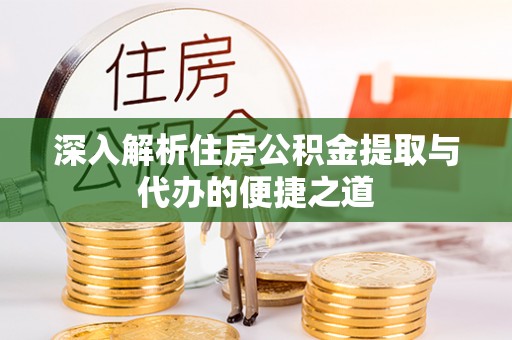 建昌深入解析住房公积金提取与代办的便捷之道