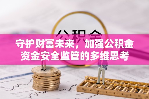 建昌守护财富未来，加强公积金资金安全监管的多维思考