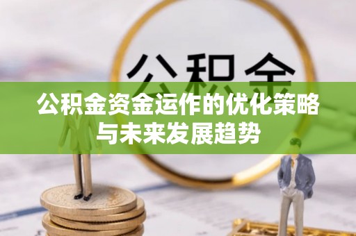 建昌公积金资金运作的优化策略与未来发展趋势