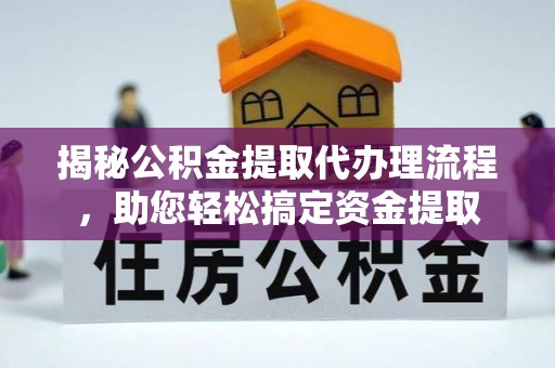 建昌揭秘公积金提取代办理流程，助您轻松搞定资金提取