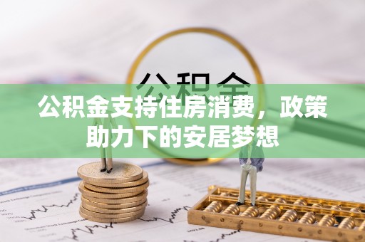 建昌公积金支持住房消费，政策助力下的安居梦想