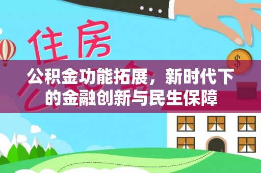 建昌公积金功能拓展，新时代下的金融创新与民生保障