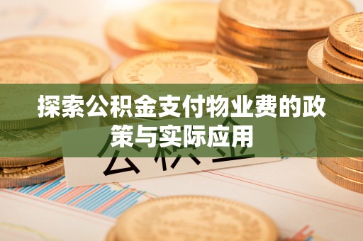 建昌探索公积金支付物业费的政策与实际应用