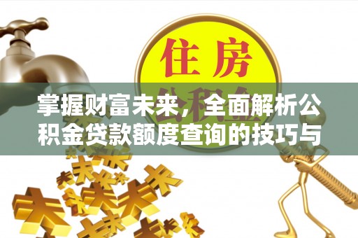 建昌掌握财富未来，全面解析公积金贷款额度查询的技巧与策略