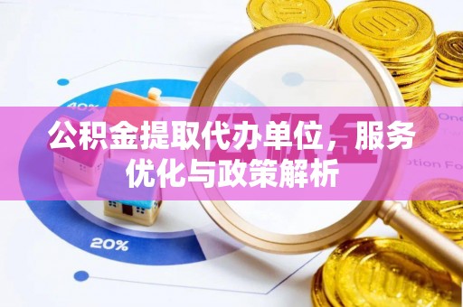 建昌公积金提取代办单位，服务优化与政策解析