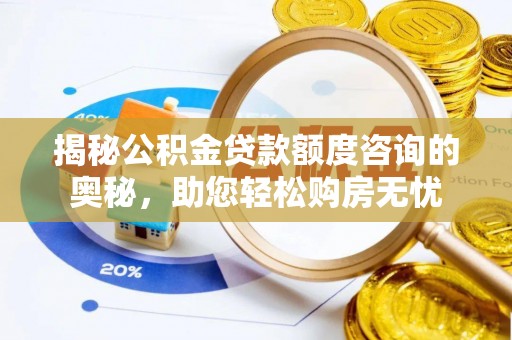 建昌揭秘公积金贷款额度咨询的奥秘，助您轻松购房无忧